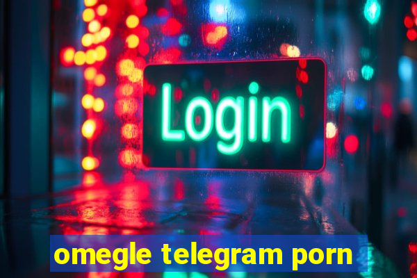 omegle telegram porn